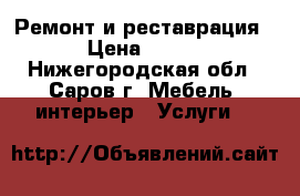 Ремонт и реставрация › Цена ­ 200 - Нижегородская обл., Саров г. Мебель, интерьер » Услуги   